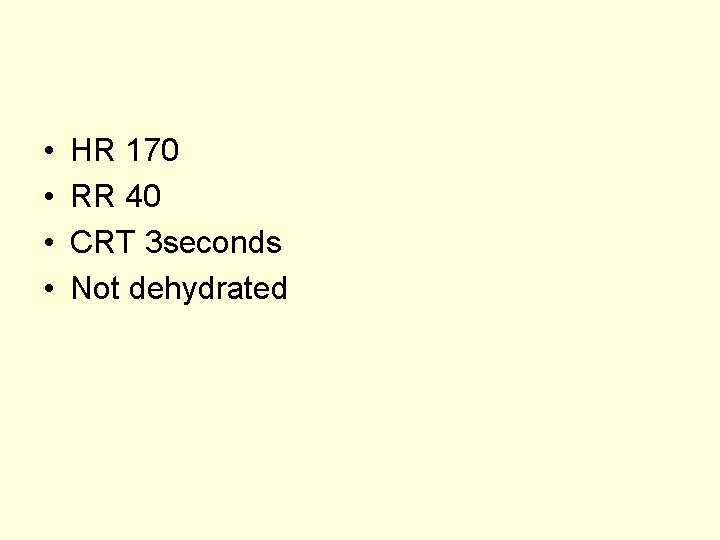 • • HR 170 RR 40 CRT 3 seconds Not dehydrated • • HR 170 RR 40 CRT 3 seconds Not dehydrated