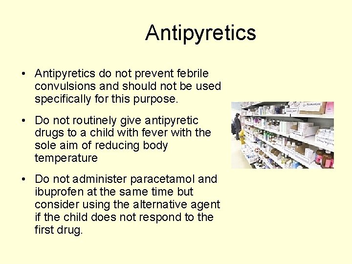 Antipyretics • Antipyretics do not prevent febrile convulsions and should not be used specifically Antipyretics • Antipyretics do not prevent febrile convulsions and should not be used specifically