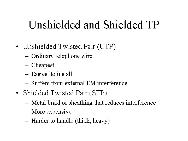 Unshielded and Shielded TP • Unshielded Twisted Pair (UTP) – – Ordinary telephone wire