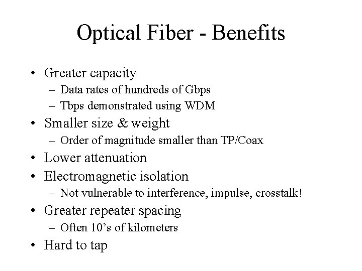 Optical Fiber - Benefits • Greater capacity – Data rates of hundreds of Gbps