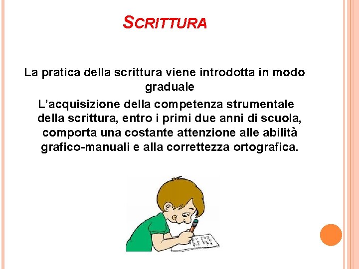 SCRITTURA La pratica della scrittura viene introdotta in modo graduale L’acquisizione della competenza strumentale