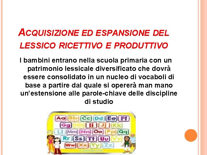 ACQUISIZIONE ED ESPANSIONE DEL LESSICO RICETTIVO E PRODUTTIVO I bambini entrano nella scuola primaria