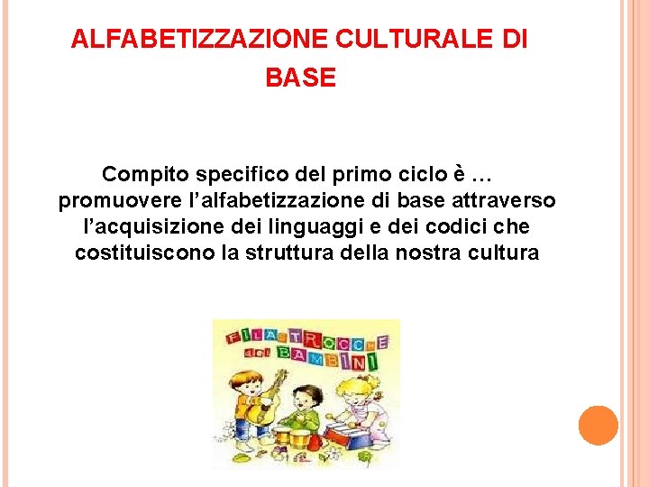 ALFABETIZZAZIONE CULTURALE DI BASE Compito specifico del primo ciclo è … promuovere l’alfabetizzazione di