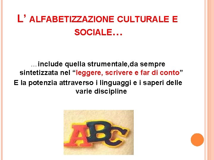 L’ ALFABETIZZAZIONE CULTURALE E SOCIALE… …include quella strumentale, da sempre sintetizzata nel “leggere, scrivere