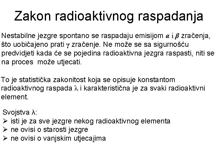 Zakon radioaktivnog raspadanja Nestabilne jezgre spontano se raspadaju emisijom α i β zračenja, što