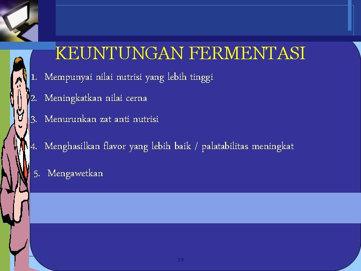 KEUNTUNGAN FERMENTASI 1. Mempunyai nilai nutrisi yang lebih tinggi 2. Meningkatkan nilai cerna 3.