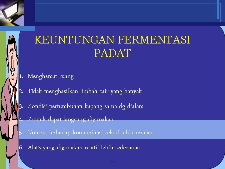 KEUNTUNGAN FERMENTASI PADAT 1. Menghemat ruang 2. Tidak menghasilkan limbah cair yang banyak 3.