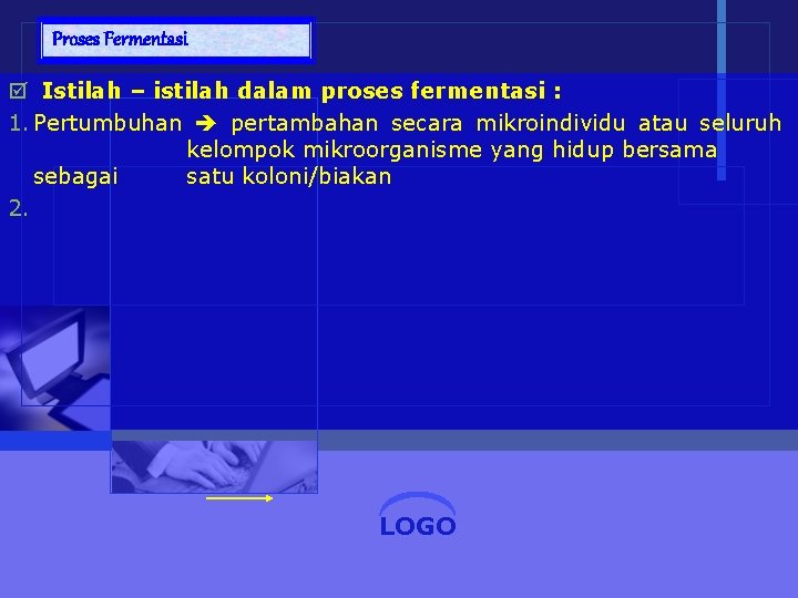 Proses Fermentasi Istilah – istilah dalam proses fermentasi : 1. Pertumbuhan pertambahan secara mikroindividu