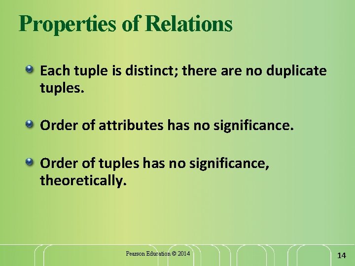Properties of Relations Each tuple is distinct; there are no duplicate tuples. Order of