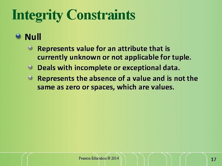 Integrity Constraints Null Represents value for an attribute that is currently unknown or not