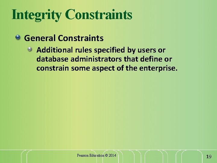 Integrity Constraints General Constraints Additional rules specified by users or database administrators that define