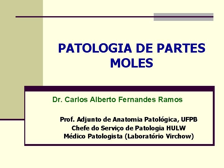 PATOLOGIA DE PARTES MOLES Dr. Carlos Alberto Fernandes Ramos Prof. Adjunto de Anatomia Patológica,