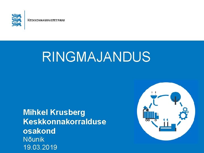 RINGMAJANDUS Mihkel Krusberg Keskkonnakorralduse osakond Nõunik 19. 03. 2019 