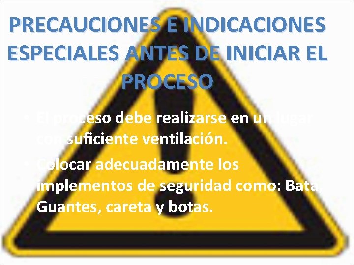 PRECAUCIONES E INDICACIONES ESPECIALES ANTES DE INICIAR EL PROCESO • El proceso debe realizarse