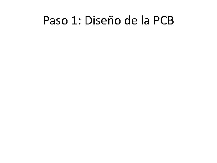 Paso 1: Diseño de la PCB 