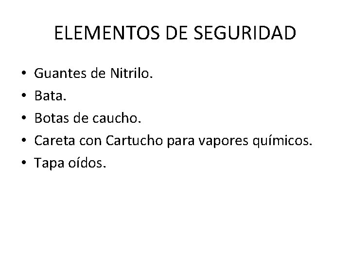 ELEMENTOS DE SEGURIDAD • • • Guantes de Nitrilo. Bata. Botas de caucho. Careta