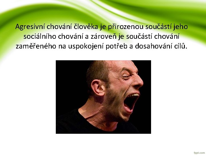 Agresivní chování člověka je přirozenou součástí jeho sociálního chování a zároveň je součástí chování Agresivní chování člověka je přirozenou součástí jeho sociálního chování a zároveň je součástí chování