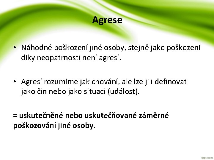 Agrese • Náhodné poškození jiné osoby, stejně jako poškození díky neopatrnosti není agresí. • Agrese • Náhodné poškození jiné osoby, stejně jako poškození díky neopatrnosti není agresí. •