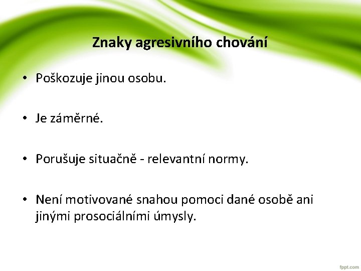 Znaky agresivního chování • Poškozuje jinou osobu. • Je záměrné. • Porušuje situačně - Znaky agresivního chování • Poškozuje jinou osobu. • Je záměrné. • Porušuje situačně -