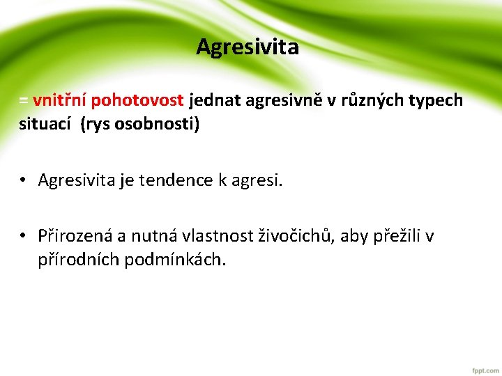 Agresivita = vnitřní pohotovost jednat agresivně v různých typech situací (rys osobnosti) • Agresivita Agresivita = vnitřní pohotovost jednat agresivně v různých typech situací (rys osobnosti) • Agresivita