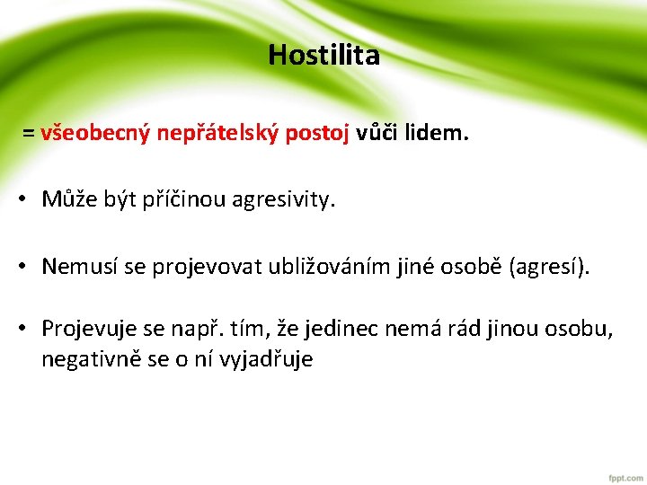 Hostilita = všeobecný nepřátelský postoj vůči lidem. • Může být příčinou agresivity. • Nemusí Hostilita = všeobecný nepřátelský postoj vůči lidem. • Může být příčinou agresivity. • Nemusí