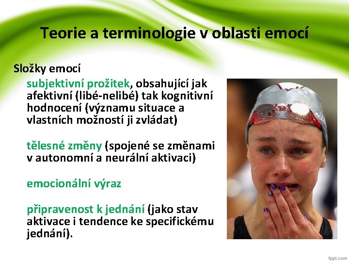 Teorie a terminologie v oblasti emocí Složky emocí subjektivní prožitek, obsahující jak afektivní (libé-nelibé) Teorie a terminologie v oblasti emocí Složky emocí subjektivní prožitek, obsahující jak afektivní (libé-nelibé)