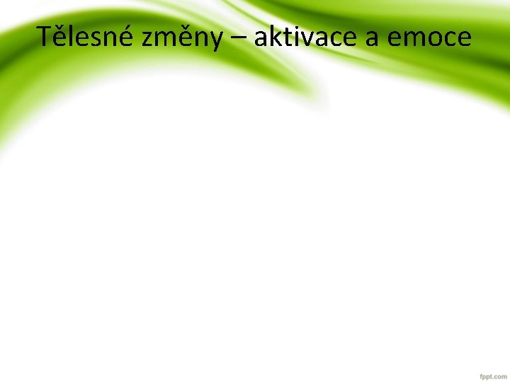 Tělesné změny – aktivace a emoce Tělesné změny – aktivace a emoce
