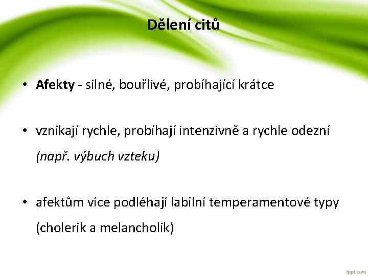 Dělení citů • Afekty - silné, bouřlivé, probíhající krátce • vznikají rychle, probíhají intenzivně Dělení citů • Afekty - silné, bouřlivé, probíhající krátce • vznikají rychle, probíhají intenzivně