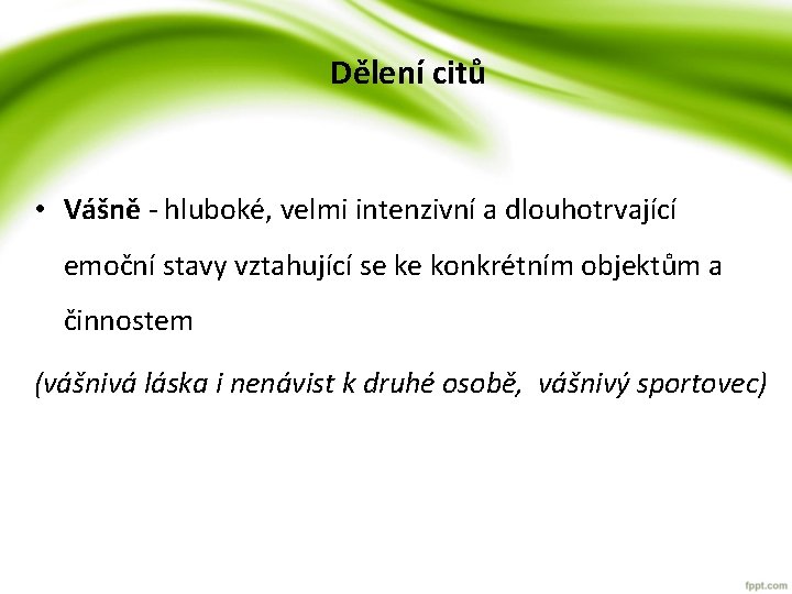 Dělení citů • Vášně - hluboké, velmi intenzivní a dlouhotrvající emoční stavy vztahující se Dělení citů • Vášně - hluboké, velmi intenzivní a dlouhotrvající emoční stavy vztahující se