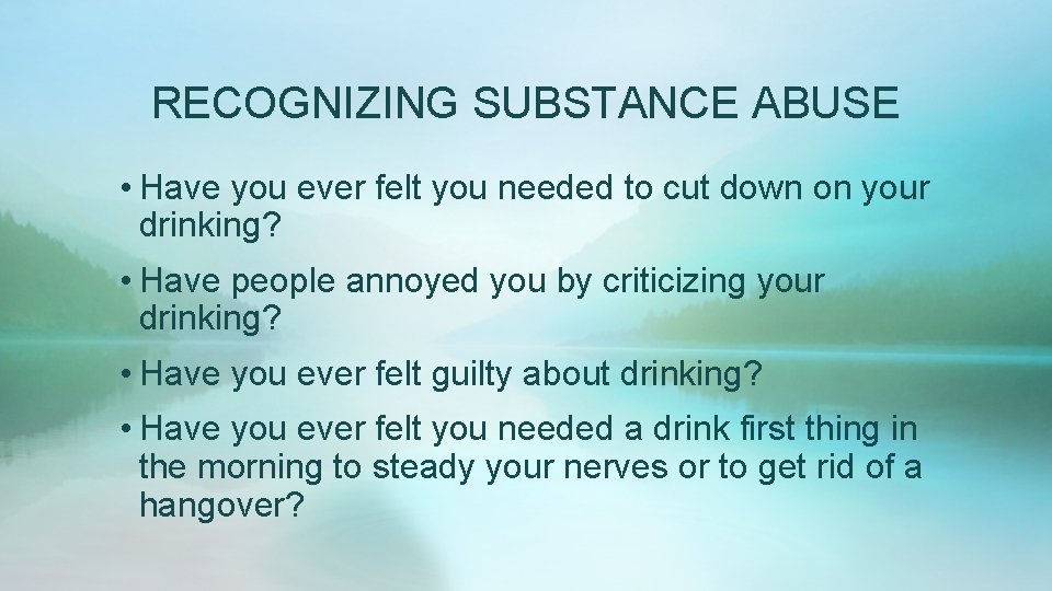 RECOGNIZING SUBSTANCE ABUSE • Have you ever felt you needed to cut down on