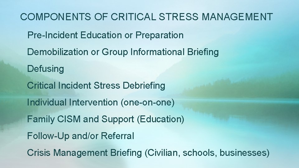 COMPONENTS OF CRITICAL STRESS MANAGEMENT Pre-Incident Education or Preparation Demobilization or Group Informational Briefing