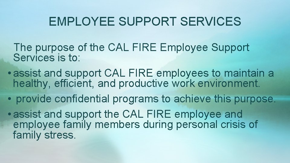 EMPLOYEE SUPPORT SERVICES The purpose of the CAL FIRE Employee Support Services is to: EMPLOYEE SUPPORT SERVICES The purpose of the CAL FIRE Employee Support Services is to: