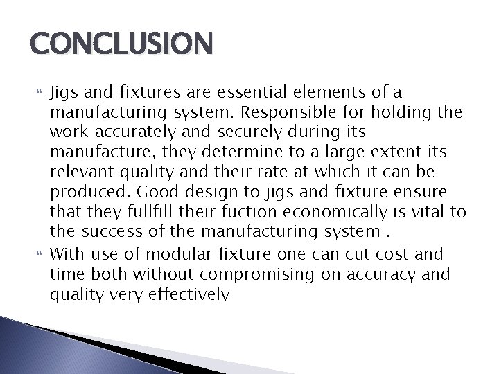 CONCLUSION Jigs and fixtures are essential elements of a manufacturing system. Responsible for holding