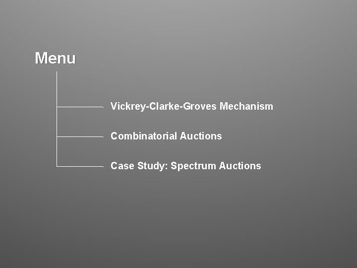 Menu Vickrey-Clarke-Groves Mechanism Combinatorial Auctions Case Study: Spectrum Auctions 