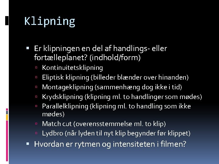 Klipning Er klipningen en del af handlings- eller fortælleplanet? (indhold/form) Kontinuitetsklipning Eliptisk klipning (billeder