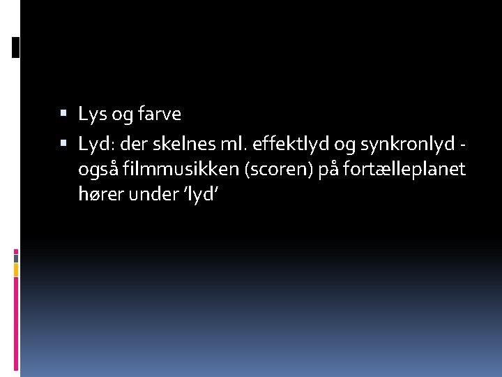  Lys og farve Lyd: der skelnes ml. effektlyd og synkronlyd også filmmusikken (scoren)