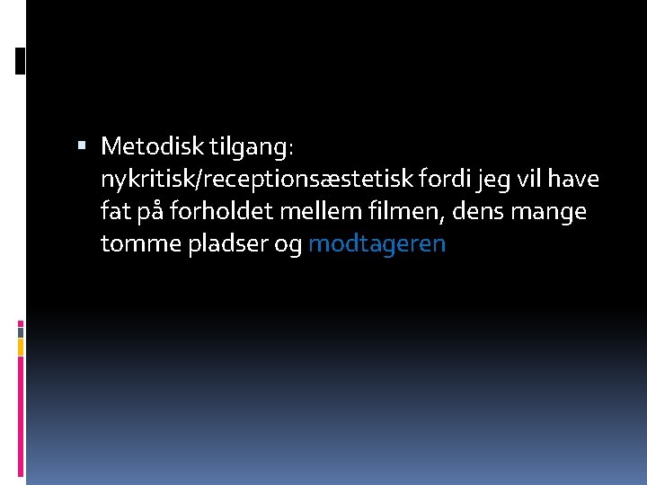  Metodisk tilgang: nykritisk/receptionsæstetisk fordi jeg vil have fat på forholdet mellem filmen, dens