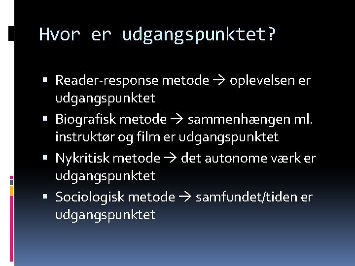 Hvor er udgangspunktet? Reader-response metode oplevelsen er udgangspunktet Biografisk metode sammenhængen ml. instruktør og