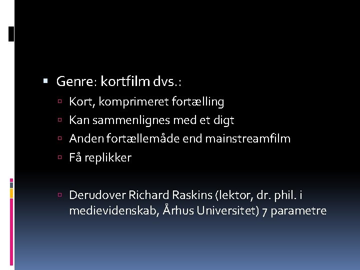  Genre: kortfilm dvs. : Kort, komprimeret fortælling Kan sammenlignes med et digt Anden