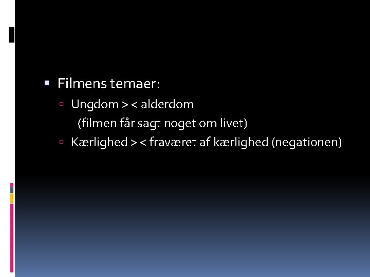 Filmens temaer: Ungdom > < alderdom (filmen får sagt noget om livet) Kærlighed