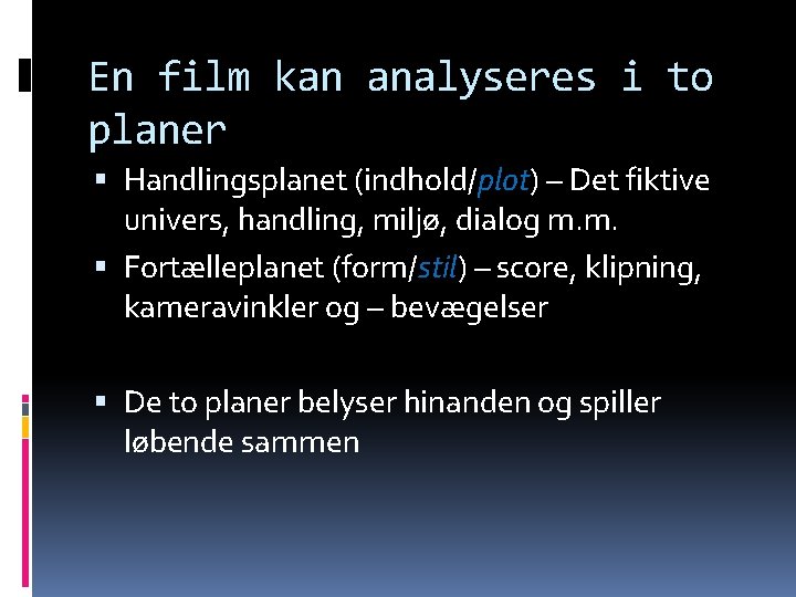 En film kan analyseres i to planer Handlingsplanet (indhold/plot) – Det fiktive univers, handling,