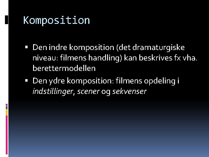 Komposition Den indre komposition (det dramaturgiske niveau: filmens handling) kan beskrives fx vha. berettermodellen