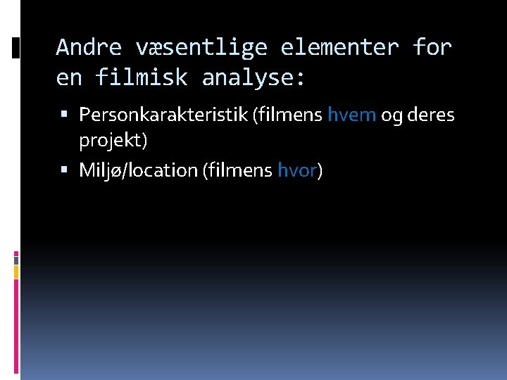 Andre væsentlige elementer for en filmisk analyse: Personkarakteristik (filmens hvem og deres projekt) Miljø/location