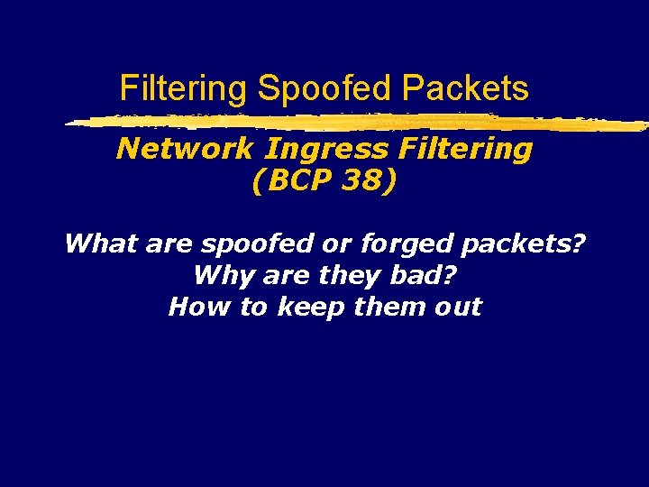 Filtering Spoofed Packets Network Ingress Filtering (BCP 38) What are spoofed or forged packets?