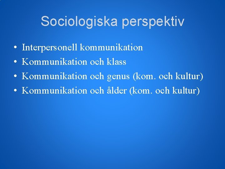 Sociologiska perspektiv • • Interpersonell kommunikation Kommunikation och klass Kommunikation och genus (kom. och