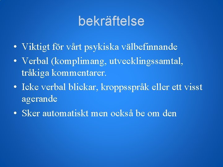 bekräftelse • Viktigt för vårt psykiska välbefinnande • Verbal (komplimang, utvecklingssamtal, tråkiga kommentarer. •