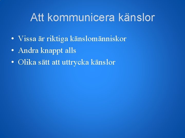 Att kommunicera känslor • Vissa är riktiga känslomänniskor • Andra knappt alls • Olika