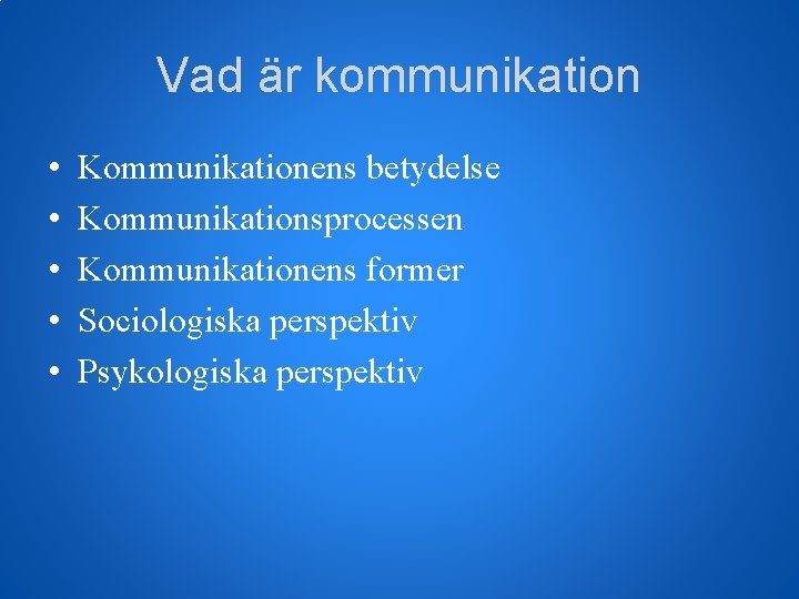 Vad är kommunikation • • • Kommunikationens betydelse Kommunikationsprocessen Kommunikationens former Sociologiska perspektiv Psykologiska