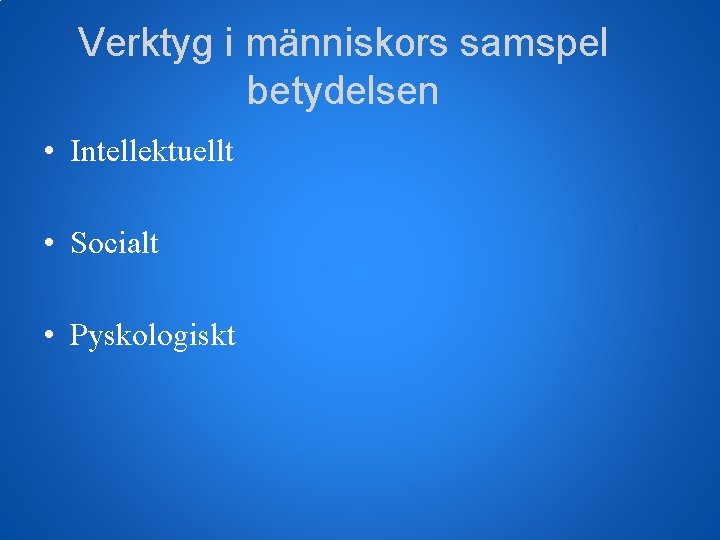 Verktyg i människors samspel betydelsen • Intellektuellt • Socialt • Pyskologiskt 