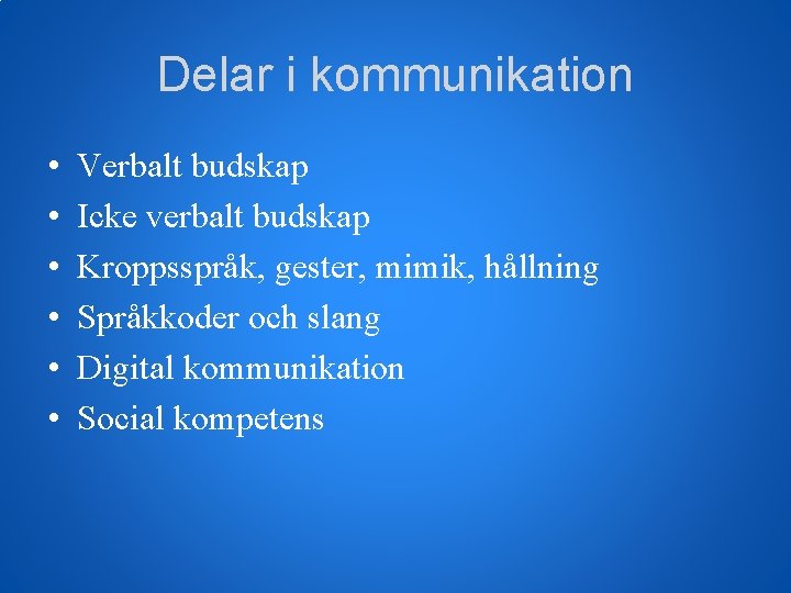 Delar i kommunikation • • • Verbalt budskap Icke verbalt budskap Kroppsspråk, gester, mimik,